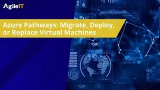 Azure Pathways Migrate, Deploy,  or Replace Virtual Machines