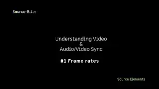 Source-Bites: Video & AV Sync #1 Frame rates