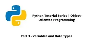 Python Tutorial Series | OOP | Part 3 - Variables and Data Type