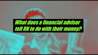 What does a financial advisor tell RNs to do with their money?