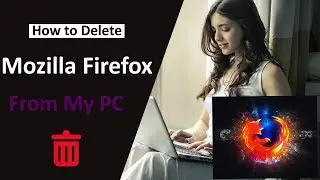 How to Delete Mozilla Firefox From My PC