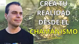 La creación de la realidad desde el chamanismo| Paco Vinagre