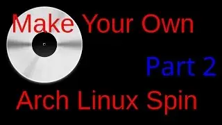 Make your own Arch Linux Spin part 2 of 5