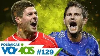 GERRARD OU LAMPARD? - POLÊMICAS VAZIAS #129