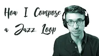 How I Compose & Produce Jazz Loops (Part 1)