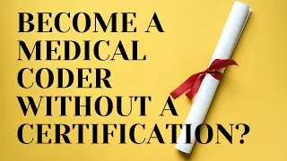 CAN YOU BE A MEDICAL CODER WITHOUT A MEDICAL CODING CERTIFICATION?