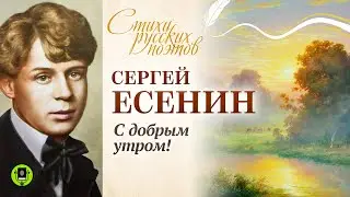 СЕРГЕЙ ЕСЕНИН «С ДОБРЫМ УТРОМ!». Аудиокнига. Читает Александр Котов