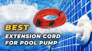 Best Extension Cord for Pool Pump - Flexible and Corrosion Resistant