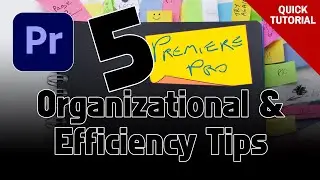 Five Premiere Pro Organizational and Efficiency Tips - Quick Tutorial