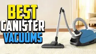 Top 10 Best Canister Vacuums 2023 Reviews