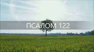 ПСАЛОМ 122. К Тебе возвожу очи мои, Живущий на небесах!