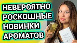 НЕВЕРОЯТНО РОСКОШНЫЕ НОВИНКИ АРОМАТОВ