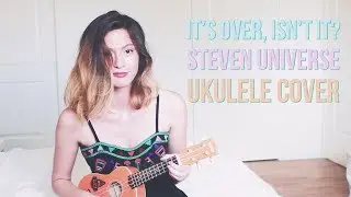 It's Over, Isn't It? - STEVEN UNIVERSE UKULELE COVER