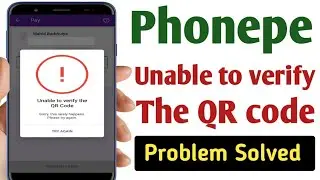 Unable to verify the QR code problem solve | Phonepe unable to the qr code problem solution