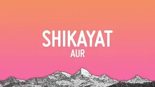 AUR - SHIKAYAT (Lyrics)