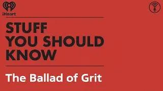 The Ballad of Grit | STUFF YOU SHOULD KNOW