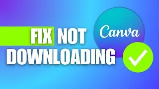 How To Fix Canva Not Downloading Files Issue