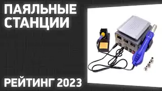 ТОП—7. Лучшие паяльные станции. Рейтинг 2023 года!