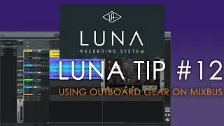 Universal Audio LUNA - Tip #12 - Using Outboard Equipment On Luna's Mixbus