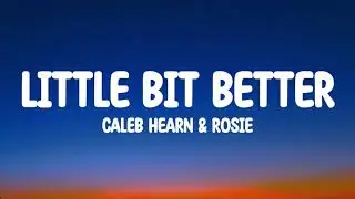 Caleb Hearn & ROSIE - Little Bit Better (lyrics)