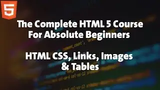 5 - HTML Course For Absolute Beginners - HTML CSS, Links, Images & Tables