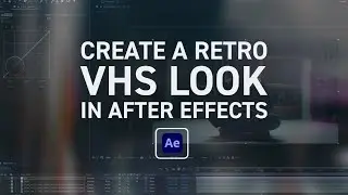 How to Create a Retro VHS Look in After Effects