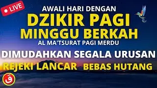 DZIKIR PAGI HARI MINGGU PEMBUKA PINTU REZEKI | DZIKIR DIMUDAHKAN SEGALA URUSAN, TERBEBAS DARI HUTANG