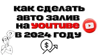 КАК СДЕЛАТЬ АВТО ЗАЛИВ НА YOUTUBE АРБИТРАЖ ТРАФИКА 2024