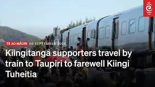 Kiingitanga supporters travelled by train to Taupiri to farewell Kiingi Tuheitia | RNZ