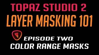 TOPAZ STUDIO 2: Episode 2 LAYER MASKING 101 (Color Range Masks)