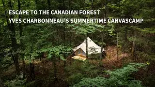 Escape to the Canadian Forest: Yves Charbonneau's Summertime CanvasCamp