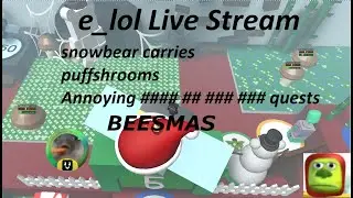 e_lol Live Stream, snowbear carries, puffshrooms, annoying quests BEESMAS THINGS,