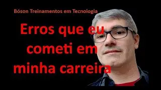 Erros que cometi ao longo de minha Carreira em Tecnologia - Bóson Treinamentos