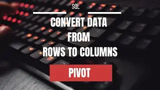 SQL Query - Convert data from Rows to Columns | Pivot