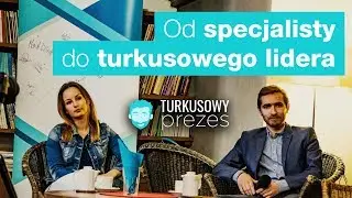 Turkusowy Prezes #5 - Od specjalisty do turkusowego lidera - rozmowa z Aleksandrą Pszczołą