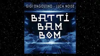 GIGI D'AGOSTINO & LUCA NOISE - BATTI BAM BOM ( BATTI LENTO VIOLENTO & ASTRO MUSICO MIX )