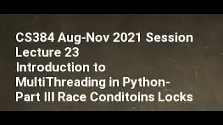 CS384 Aug Nov 2021 Session Lecture 23 Introduction to MultiThreading in Python  Part III Race Condit