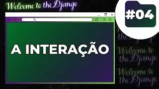 Welcome to the Django #04: A Interação