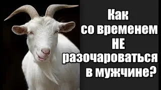 Как НЕ РАЗОЧАРОВАТЬСЯ в мужчине? Как НЕ ошибиться в мужчине?