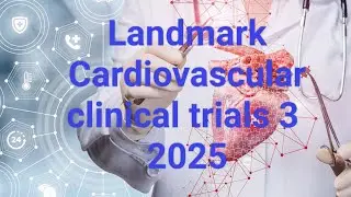 2025 Landmark Cardiology Clinical Trial Part 3 -ACS, duration,imaging, HF, dyslipidemia,BP, RDN,TAVI