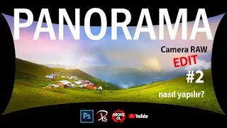 Panoramik Fotoğraf Nasıl Çekilir? Nasıl Birleştirilir? : RAW Fotoğraf Düzenleme #2