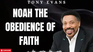 Holy Week - Noah The Obedience of Faith - Tony Evans 2024