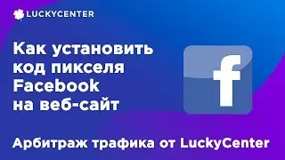 Как установить код пикселя Facebook на веб-сайт | FB | Арбитраж трафика от LuckyCenter