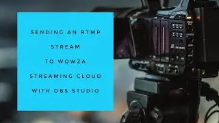 Sending an RTMP Stream to Wowza Streaming Cloud With OBS Studio