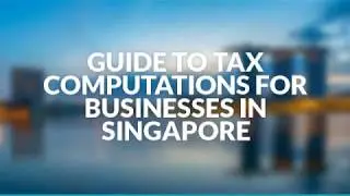 Guide to Tax Computations for Businesses in Singapore