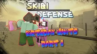 •〔Skibi Defense〕•  Birthday Units PT. 1!