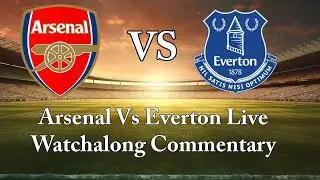 Arsenal V Everton Live Commentary Watchalong Premier League Football Match