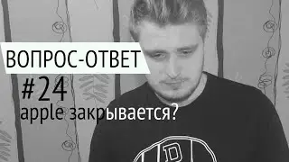 ВОПРОС - ОТВЕТ (24) Apple закрывается?!