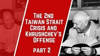 The 2nd Taiwan Strait Crisis and Khrushchevs Offense; Part 2