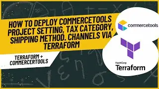 How to Deploy Commercetools Project Setting, Tax Category, Shipping Method. Channels via Terraform